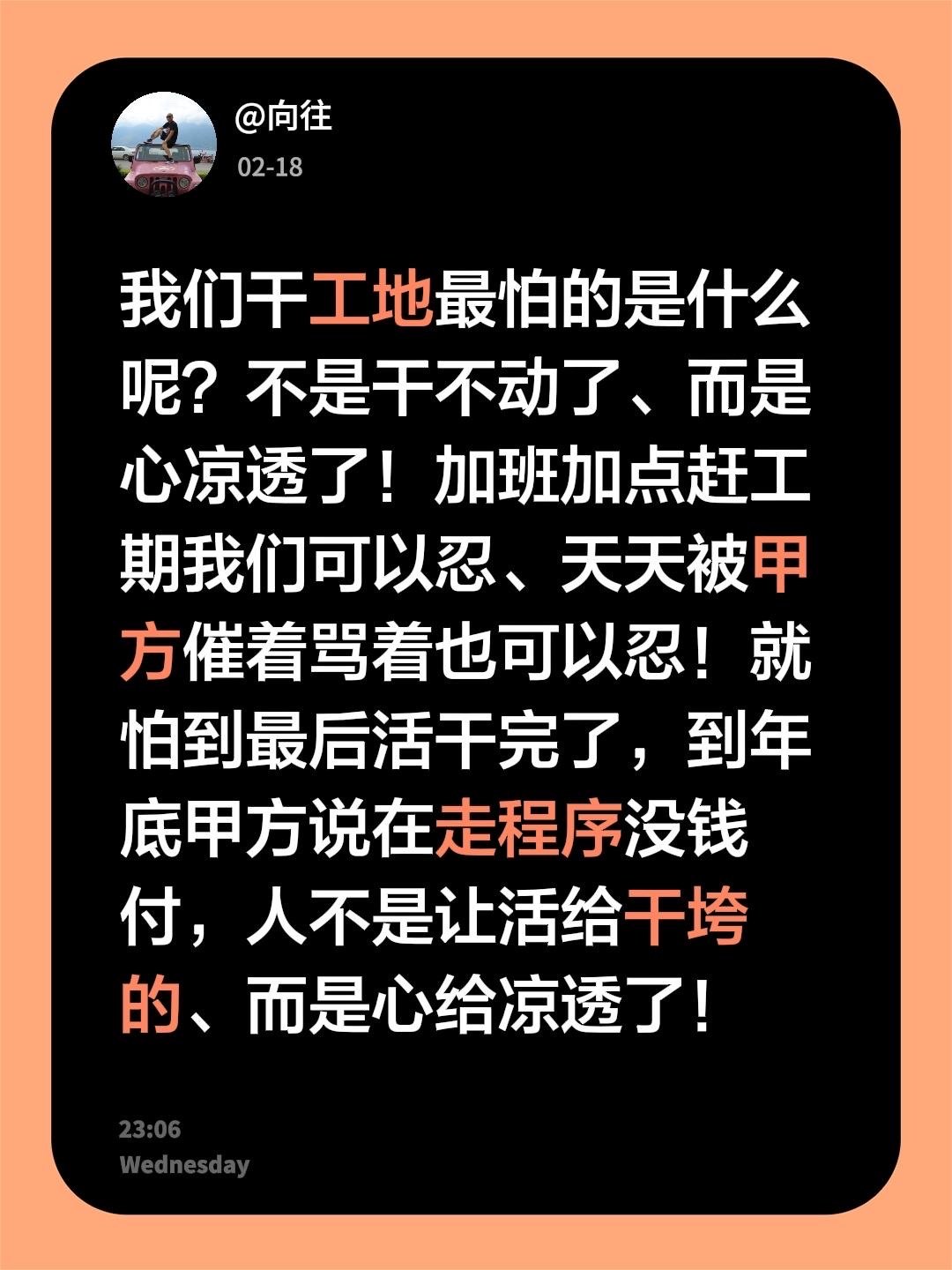 “我们干工地最怕的是什么呢？不是干不动了，而是心凉透了！加班加点赶工期我们可以忍，天天被甲方催着骂着也可以忍！就怕到最后活干完了，到年底甲方说在走程序没钱付，人不是让活给干垮的，而是心给凉透了！”

