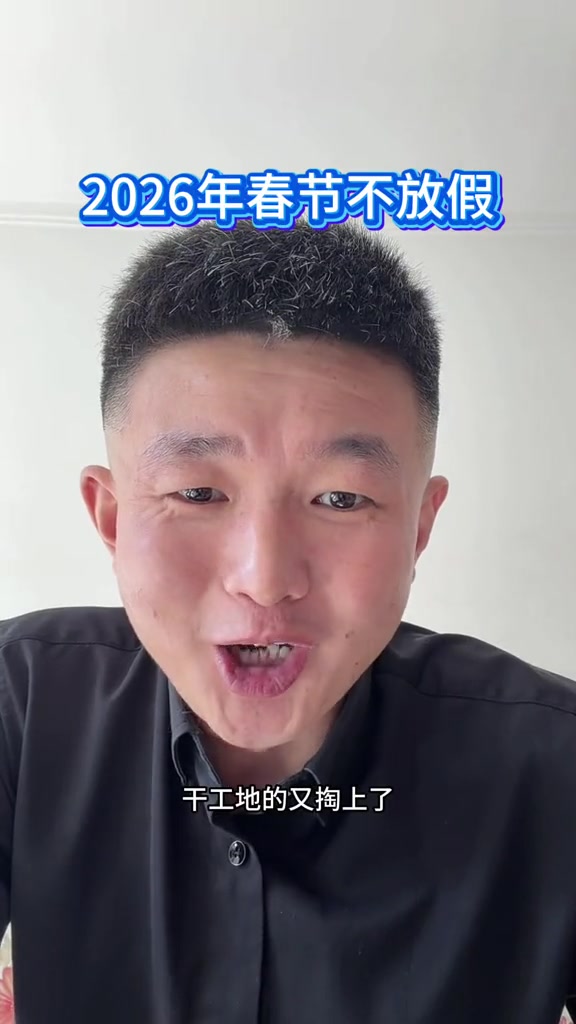 “干工地的又掏上了。”
“你瞅人家下边说的这个啊，请全体职工提高正直站位，牢固树立大局意识，深刻理解并积极配合项目部春节期间工作安排，以高度的责任感和使命感坚守岗位攻坚克难。”

2026年1月，抖音