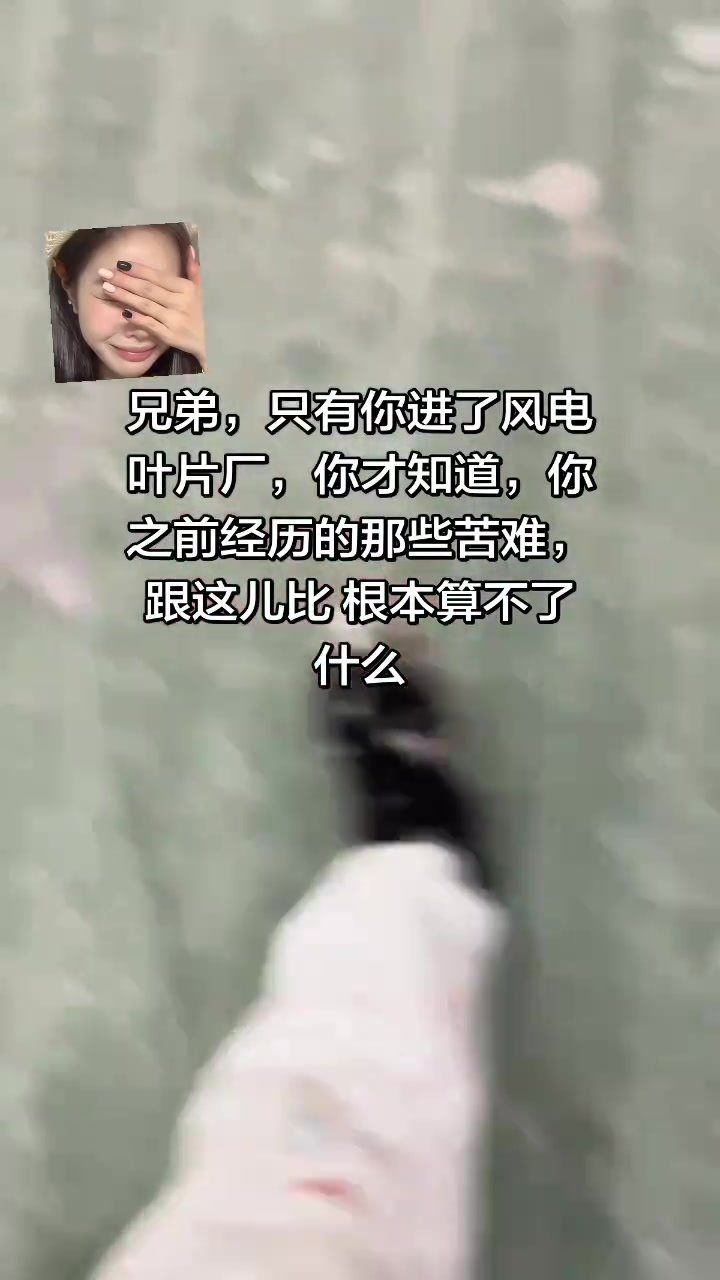 “兄弟，只有你进了风电叶片厂，你才知道，你之前经历的那些苦难，跟这儿比根本算不了什么”。

2026年3月2日，抖音博主小皓在努力发布了视频，画面中他身穿带有花纹的绿色工服，举起满是红色和白色油漆、皮
